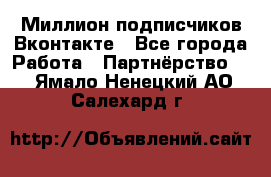 Миллион подписчиков Вконтакте - Все города Работа » Партнёрство   . Ямало-Ненецкий АО,Салехард г.